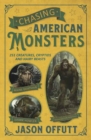 Chasing American Monsters : Creatures, Cryptids, and Hairy Beasts - Book