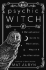 Psychic Witch : A Metaphysical Guide to Meditation, Magick and Manifestation - Book