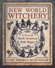 New World Witchery : A Trove of North American Folk Magic - Book