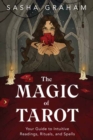 The Magic of Tarot : Your Guide to Intuitive Readings, Rituals, and Spells - Book