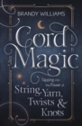 Cord Magic : Tapping into the Power of String, Yarn, Twists and Knots - Book