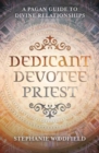 Dedicant, Devotee, Priest : A Pagan Guide to Divine Relationships - Book
