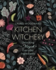 Kitchen Witchery : Unlocking the Magick in Everyday Ingredients - Book