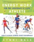 Energy Work for the Everyday to Elite Athlete : How to Achieve Optimal Sports Performance - Book