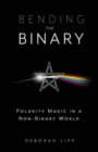 Bending the Binary : Polarity Magic in a Non-Binary World - Book