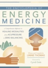 The Encyclopedia of Energy Medicine : A Comprehensive Reference to Healing Modalities from Acupressure to Zero Balancing - Book