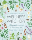 Wellness Witchery : A Magickal Approach to Nourishing the Body, Mind & Spirit - Book