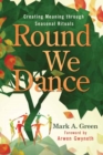 Round We Dance : Creating Meaning through Seasonal Rituals - Book