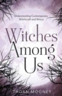 Witches Among Us : Understanding Contemporary Witchcraft and Wicca - Book