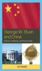 George W. Bush and China : Policies, Problems, and Partnerships - Book