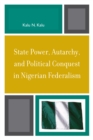 State Power, Autarchy, and Political Conquest in Nigerian Federalism - eBook