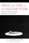 Filling the Hole in the Nuclear Future : Art and Popular Culture Respond to the Bomb - eBook