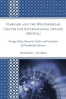 Harvard and the Weatherhead Center for International Affairs (WCFIA) : Foreign Policy Research Center and Incubator of Presidential Advisors - eBook