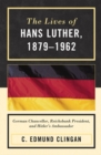 Lives of Hans Luther, 1879 - 1962 : German Chancellor, Reichsbank President, and Hitler's Ambassador - eBook