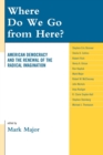 Where Do We Go from Here? : American Democracy and the Renewal of the Radical Imagination - eBook