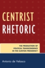 Centrist Rhetoric : The Production of Political Transcendence in the Clinton Presidency - eBook