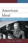 American Ideal : Theodore Roosevelt's Search for American Individualism - eBook