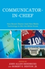 Communicator-in-Chief : How Barack Obama Used New Media Technology to Win the White House - eBook