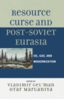 Resource Curse and Post-Soviet Eurasia : Oil, Gas, and Modernization - eBook