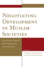 Negotiating Development in Muslim Societies : Gendered Spaces and Translocal Connections - eBook
