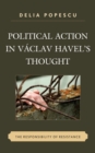 Political Action in Vaclav Havel's Thought : The Responsibility of Resistance - eBook
