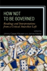How Not to Be Governed : Readings and Interpretations from a Critical Anarchist Left - eBook