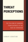 Threat Perceptions : The Policing of Dangers from Eugenics to the War on Terrorism - eBook