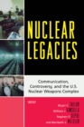 Nuclear Legacies : Communication, Controversy, and the U.S. Nuclear Weapons Complex - eBook