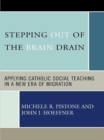Stepping Out of the Brain Drain : Applying Catholic Social Teaching in a New Era of Migration - eBook