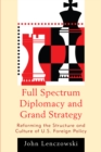Full Spectrum Diplomacy and Grand Strategy : Reforming the Structure and Culture of U.S. Foreign Policy - eBook