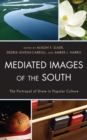 Mediated Images of the South : The Portrayal of Dixie in Popular Culture - eBook