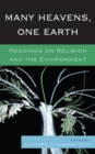 Many Heavens, One Earth : Readings on Religion and the Environment - eBook