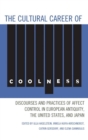 Cultural Career of Coolness : Discourses and Practices of Affect Control in European Antiquity, the United States, and Japan - eBook