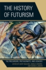 History of Futurism : The Precursors, Protagonists, and Legacies - eBook