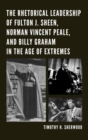 Rhetorical Leadership of Fulton J. Sheen, Norman Vincent Peale, and Billy Graham in the Age of Extremes - eBook