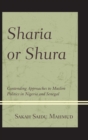 Sharia or Shura : Contending Approaches to Muslim Politics in Nigeria and Senegal - eBook