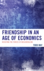 Friendship in an Age of Economics : Resisting the Forces of Neoliberalism - eBook