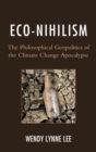Eco-Nihilism : The Philosophical Geopolitics of the Climate Change Apocalypse - eBook
