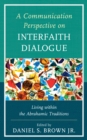 A Communication Perspective on Interfaith Dialogue : Living Within the Abrahamic Traditions - eBook