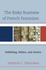 Risky Business of French Feminism : Publishing, Politics, and Artistry - eBook
