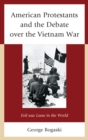 American Protestants and the Debate over the Vietnam War : Evil was Loose in the World - eBook