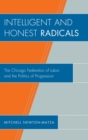 Intelligent and Honest Radicals : The Chicago Federation of Labor and the Politics of Progression - eBook