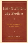 Frantz Fanon, My Brother : Doctor, Playwright, Revolutionary - eBook