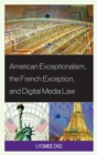 American Exceptionalism, the French Exception, and Digital Media Law - eBook