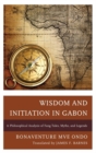 Wisdom and Initiation in Gabon : A Philosophical Analysis of Fang Tales, Myths, and Legends - eBook