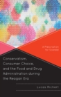 Conservatism, Consumer Choice, and the Food and Drug Administration during the Reagan Era : A Prescription for Scandal - eBook