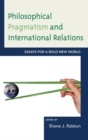 Philosophical Pragmatism and International Relations : Essays for a Bold New World - eBook
