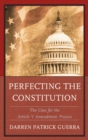 Perfecting the Constitution : The Case for the Article V Amendment Process - eBook