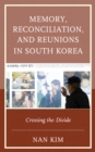 Memory, Reconciliation, and Reunions in South Korea : Crossing the Divide - eBook