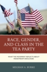 Race, Gender, and Class in the Tea Party : What the Movement Reflects about Mainstream Ideologies - eBook